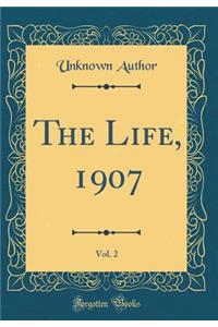 The Life, 1907, Vol. 2 (Classic Reprint)