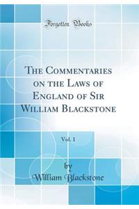 The Commentaries on the Laws of England of Sir William Blackstone, Vol. 1 (Classic Reprint)