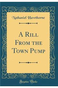 A Rill from the Town Pump (Classic Reprint)