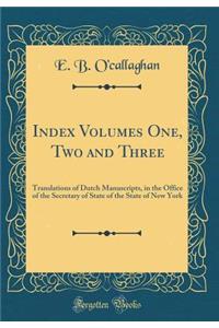 Index Volumes One, Two and Three: Translations of Dutch Manuscripts, in the Office of the Secretary of State of the State of New York (Classic Reprint)