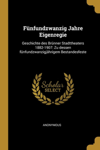 Fünfundzwanzig Jahre Eigenregie: Geschichte des Brünner Stadttheaters 1882-1907: Zu dessen fünfundzwanzigjährigem Bestandesfeste