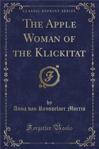 The Apple Woman of the Klickitat (Classic Reprint)