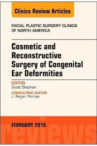 Cosmetic and Reconstructive Surgery of Congenital Ear Deformities, an Issue of Facial Plastic Surgery Clinics of North America