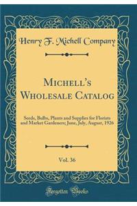 Michell's Wholesale Catalog, Vol. 36: Seeds, Bulbs, Plants and Supplies for Florists and Market Gardeners; June, July, August, 1926 (Classic Reprint)