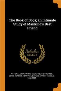The Book of Dogs; An Intimate Study of Mankind's Best Friend