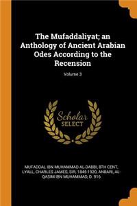 The Mufaddaliyat; An Anthology of Ancient Arabian Odes According to the Recension; Volume 3