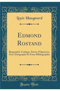 Edmond Rostand: Biographie-Critique, Suivie d'Opinions, d'Un Autographe Et d'Une Bibliographie (Classic Reprint)