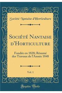Société Nantaise d'Horticulture, Vol. 1: Fondée en 1828; Résumé des Travaux de l'Année 1848 (Classic Reprint)
