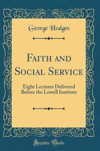 Faith and Social Service: Eight Lectures Delivered Before the Lowell Institute (Classic Reprint)