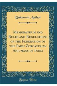 Memorandum and Rules and Regulations of the Federation of the Parsi Zoroastrian Anjumans of India (Classic Reprint)