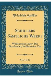 Schillers Sämtliche Werke, Vol. 4 of 12: Wallensteins Lager; Die Piccolomini; Wallensteins Tod (Classic Reprint)