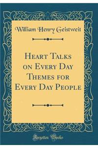 Heart Talks on Every Day Themes for Every Day People (Classic Reprint)