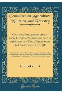 Michigan Wilderness Act of 1986, Georgia Wilderness Act of 1986, and the Texas Wilderness ACT Amendments of 1986: Hearing Before the Subcommittee on Agricultural Research, Conservation, Forestry, and General Legislation of the Committee on Agricult