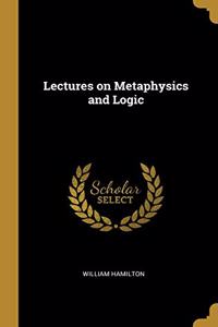 Lectures on Metaphysics and Logic