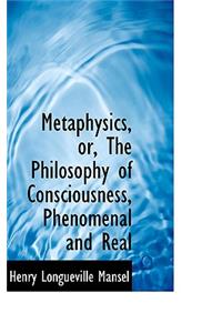 Metaphysics, Or, the Philosophy of Consciousness, Phenomenal and Real