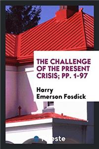 The Challenge of the Present Crisis; pp. 1-97