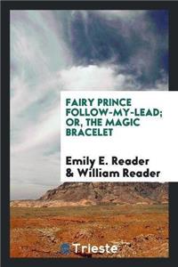 Fairy Prince Follow-My-Lead; Or, the Magic Bracelet