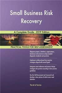 Small Business Risk Recovery A Complete Guide - 2019 Edition