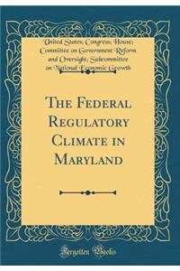 The Federal Regulatory Climate in Maryland (Classic Reprint)