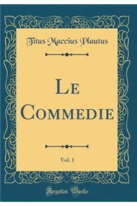 Le Commedie, Vol. 1 (Classic Reprint)