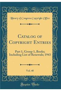 Catalog of Copyright Entries, Vol. 40: Part 1, Group 1, Books; Including List of Renewals; 1943 (Classic Reprint)