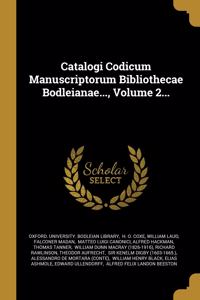 Catalogi Codicum Manuscriptorum Bibliothecae Bodleianae..., Volume 2...