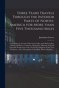 Three Years Travels Through the Interior Parts of North-America for More Than Five Thousand Miles [microform]: Containing an Account of the Great Lakes, and All the Lakes, Islands and Rivers, Cataracts, Mountains, Minerals, Soil and Vegetable...