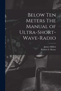 Below Ten Meters The Manual of Ultra-Short-Wave-Radio