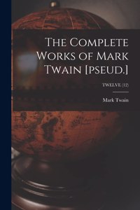 Complete Works of Mark Twain [pseud.]; TWELVE (12)