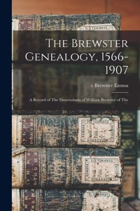 Brewster Genealogy, 1566-1907; a Record of The Descendants of William Brewster of The