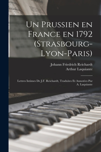 Un prussien en France en 1792 (Strasbourg-Lyon-Paris); lettres intimes de J.F. Reichardt, traduites et annotées par A. Laquiante