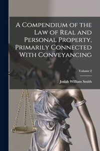 Compendium of the law of Real and Personal Property, Primarily Connected With Conveyancing; Volume 2