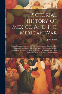 Pictorial History Of Mexico And The Mexican War