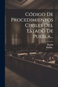 Código De Procedimientos Civiles Del Estado De Puebla...