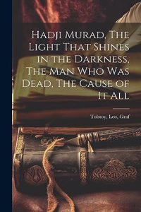 Hadji Murad, The Light That Shines in the Darkness, The Man Who Was Dead, The Cause of It All