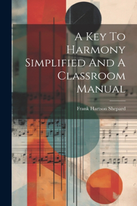 Key To Harmony Simplified And A Classroom Manual