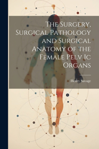 Surgery, Surgical Pathology and Surgical Anatomy of the Female Pelv Ic Organs