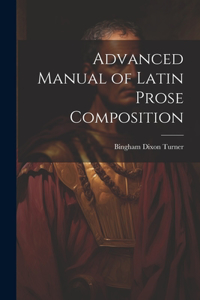 Advanced Manual of Latin Prose Composition