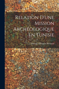 Relation D'une Mission Archéologique En Tunisie