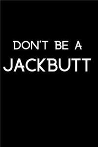 Don't Be a Jackbutt