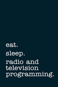 eat. sleep. radio and television programming. - Lined Notebook