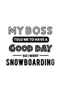 My Boss Told Me to Have a Good Day So I Went Snowboarding: Snowboarding Gift for People Who Love to Snowboard - Funny Saying on Black and White Cover - Blank Lined Journal or Notebook