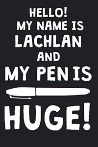 Hello! My Name Is LACHLAN And My Pen Is Huge!