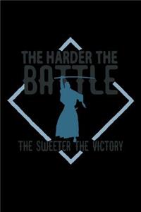 The harder the battle, the sweeter the victory