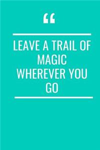 Leave A Trail Of Magic Wherever You Go