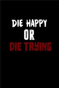 Die happy or die trying: Notebook - Journal - Diary - 110 Lined pages