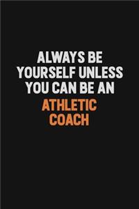 Always Be Yourself Unless You Can Be An Athletic Coach