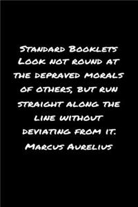 Standard Booklets Look Not Round at The Depraved Morals of Others but Run Straight Along The Line Without Deviating From It Marcus Aurelius