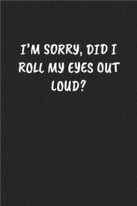 I'm Sorry, Did I Roll My Eyes Out Loud?