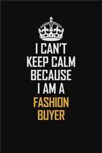 I Can't Keep Calm Because I Am A Fashion Buyer